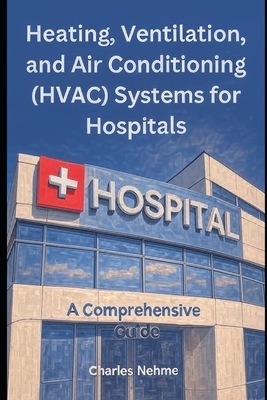 Coperta cărții 'Heating, Ventilation, and Air Conditioning (HVAC) Systems for Hospitals: A Comprehensive Guide - Charles Nehme'
