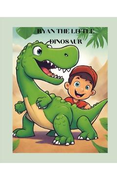 Coperta cărții 'Ryan the Little Dinosaur: A Captivating Storybook for Kids ages 4-6 3-5 Adventures Friendship Learning discovery'