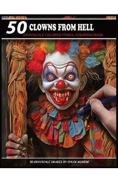 Coperta cărții '50 Clowns From Hell: Grayscale Colored Pencil Coloring Book - Chuck Moberg'