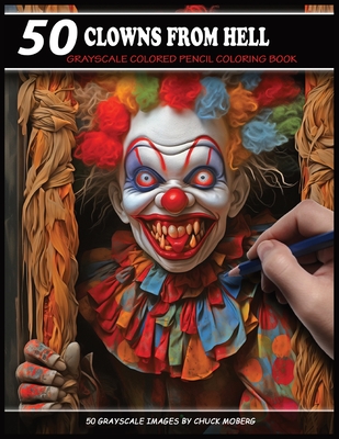 50 Clowns From Hell: Grayscale Colored Pencil Coloring Book - Chuck Moberg