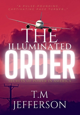 The Illuminated Order: Secrets of Power in America - T. M. Jefferson