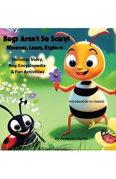 Coperta cărții 'Bugs Aren't So Scary! Discover, Learn, Explore - Ambrose Martin'