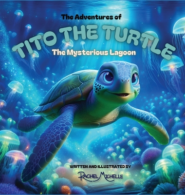 The Adventures of Tito the Turtle: The Mysterious Lagoon - Rachel Michelle