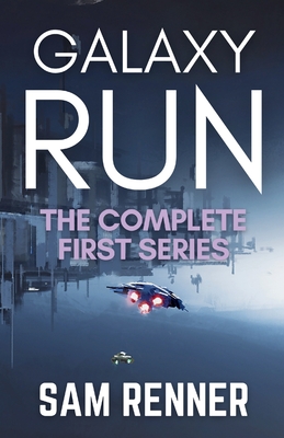 Galaxy Run: The Complete First Series - Sam Renner