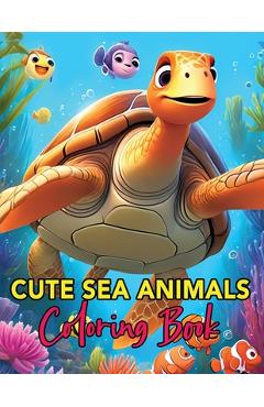 Coperta cărții 'Cute Sea Animals Coloring Book: Whimsical Wonders of the Deep A Coloring Journey for Young Artists - James Mwangi'