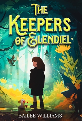 The Keepers of Elendiel: A middle grade portal fantasy - Bailee Williams