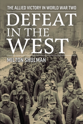 Defeat in the West: The Allied Victory in World War Two - Milton Shulman