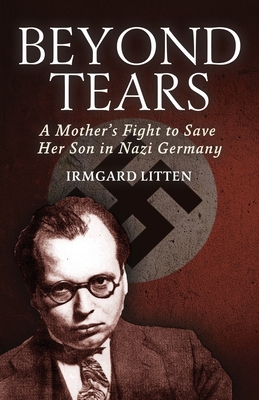 Beyond Tears: A Mother's Fight to Save Her Son in Nazi Germany - Irmgard Litten