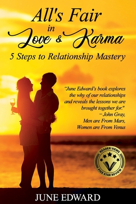 All's Fair in Love & Karma 5 Steps to Relationship Mastery - June Edward