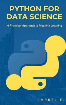 Coperta cărții 'Python for Data Science: A Practical Approach to Machine Learning - Jarrel E'