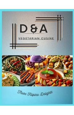 Coperta cărții 'D&A Vegetarian Cuisine: These Filipino Delights - Arlyn Torcende Smith'