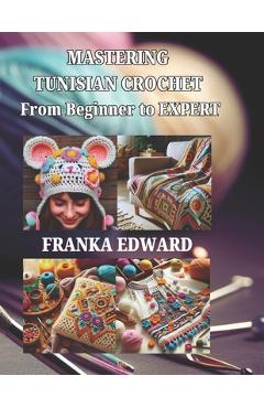 Coperta cărții 'Mastering Tunisian Crochet: From Beginner to Expert - Franka Edward'