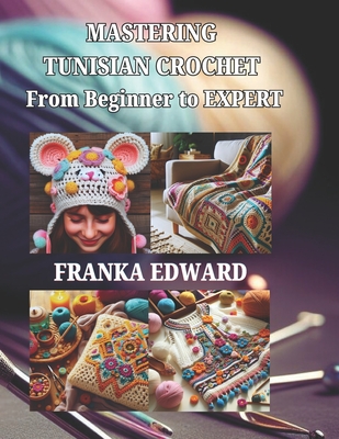 Mastering Tunisian Crochet: From Beginner to Expert - Franka Edward