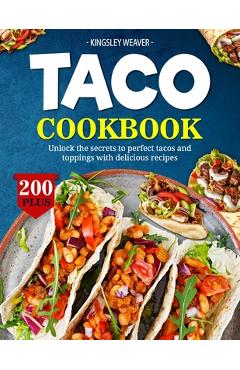 Poza produsului Taco Cookbook: Unlock the secrets to perfect tacos and toppings with 200+ delicious recipes - Kingsley Weaver