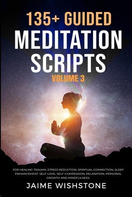 135+ Guided Meditation Scripts (Volume 3): For Healing Trauma, Stress Reduction, Spiritual Connection, Sleep Enhancement, Self-Love, Self-Compassion, - Nick Tsai