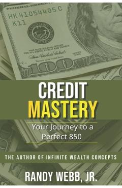 Coperta cărții 'Credit Mastery: Your Journey to a Perfect 850 - Randy R. Webb'
