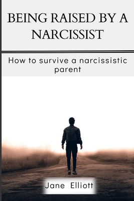 Being Raised By A Narcissist: How to Survive A Narcissistic Parent - Jane Elliott