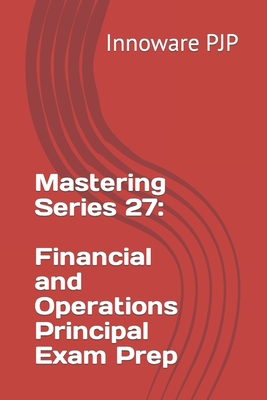 Mastering Series 27: Financial and Operations Principal Exam Prep - Innoware Pjp