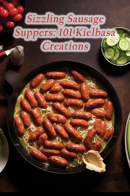 Sizzling Sausage Suppers: 101 Kielbasa Creations - The Juicy Burger Yosh