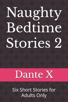 Naughty Bedtime Stories 2: Six Short Stories for Adults Only - Dante X