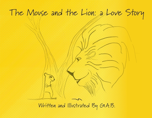 The Mouse and The Lion: A Love Story - G. A. B.