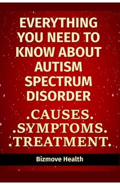 Coperta cărții 'Everything you need to know about Autism Spectrum Disorder: Causes, Symptoms, Treatment - Bizmove Health'