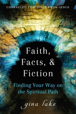 Faith, Facts, and Fiction: Finding Your Way on the Spiritual Path - Gina Lake
