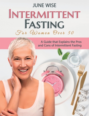 Coperta cărții 'Intermittent Fasting for Women Over 50: A Guide that Explains the Pros and Cons of Intermittent Fasting - June Wise'