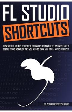Coperta cărții 'FL Studio Shortcuts: Powerful FL Studio Tricks for Beginners to Make Better Songs Faster (Best FL Studio Workflow Tips'