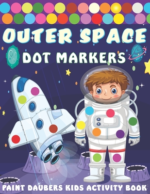 Outer Space Dot markers Paint Daubers Kids Activity Book: Easy Guided BIG DOTS, Dot Coloring Book For Kids & Toddlers with Planets, Astronauts, Space - Kreative Art Press