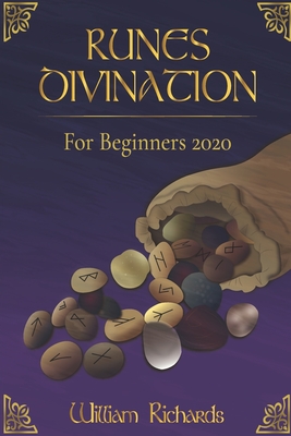 RUNES DIVINATION For Beginners 2020: Reading Runes, Magic, the Elder Futhark Runes - William Richards
