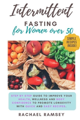 Intermittent Fasting for Women Over 50: Step by Step Guide to Improve your Health, Wellness and Body Confidence to Promote Longevity with Quick and Ea - Rachael Ramsey