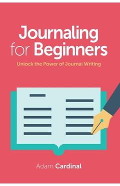 Coperta cărții 'Journaling For Beginners: Unlock the Power of Journal Writing - Adam Cardinal'