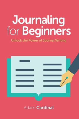 Coperta cărții 'Journaling For Beginners: Unlock the Power of Journal Writing - Adam Cardinal'