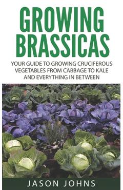 Coperta cărții 'Growing Brassicas: Growing Cruciferous Vegetables From Cabbage to Kale and Everything In Between - Jason Johns'