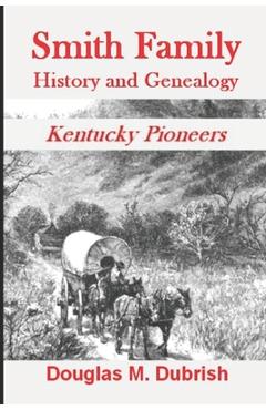 Coperta cărții 'Smith Family History and Genealogy: Kentucky Pioneers - Douglas M. Dubrish'