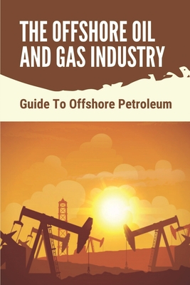 Coperta cărții 'The Offshore Oil And Gas Industry: Guide To Offshore Petroleum: What Is Life Like On An Offshore Oil Rig - Palmer'