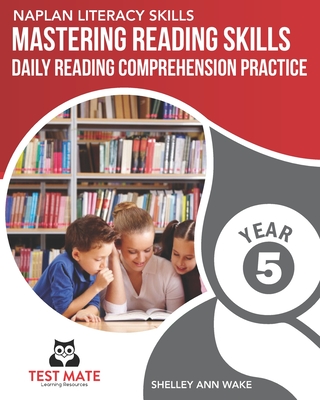 NAPLAN LITERACY SKILLS Mastering Reading Skills Year 5: Daily Reading Comprehension Practice - Shelley Ann Wake
