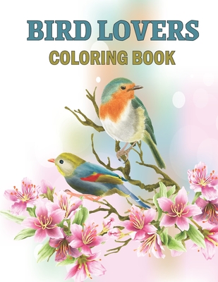 Bird Lovers Coloring Book: Magnificent Colorful Birds Bird Coloring Book Gifts for Birds Lover - Realistic Bird Identification Coloring Book for - Pretty Books Publishing