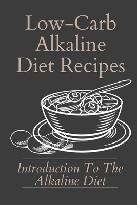 Coperta cărții 'Low-Carb Alkaline Diet Recipes: Introduction To The Alkaline Diet: Healthy Alkaline Diet - Oleta Shetley'