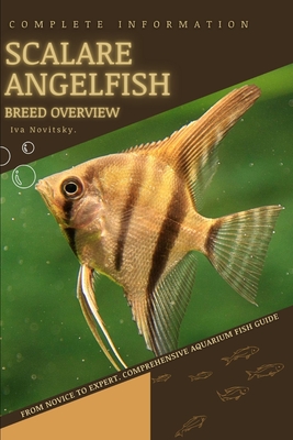 Scalare Angelfish: From Novice to Expert. Comprehensive Aquarium Fish Guide - Iva Novitsky