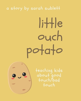 Little Ouch Potato: Teaching kids about good touch/bad touch - Sarah Sublett