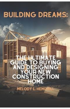 Coperta cărții 'Building Dreams: Exploring the World of New Construction Homes - Melody L. Hemphill'