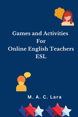 Games and Activities For Online English Teachers: ESL - M. A. C. Lara