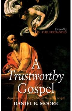 Coperta cărții 'A Trustworthy Gospel: Arguments for an Early Date for Matthew's Gospel - Daniel B. Moore'