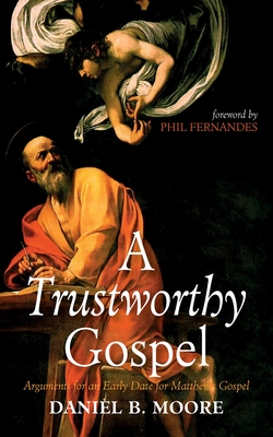 Coperta cărții 'A Trustworthy Gospel: Arguments for an Early Date for Matthew's Gospel - Daniel B. Moore'