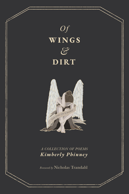 Of Wings and Dirt: A Collection of Poems - Kimberly Phinney