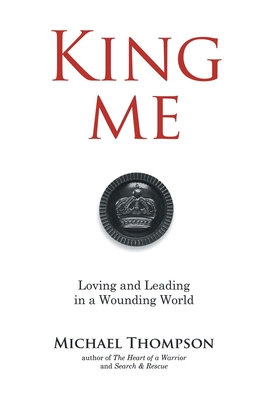 King Me: Loving and Leading in a Wounding World - Michael Thompson