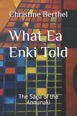 What Ea Enki Told: The Saga of the Annunaki - Christine Berthel