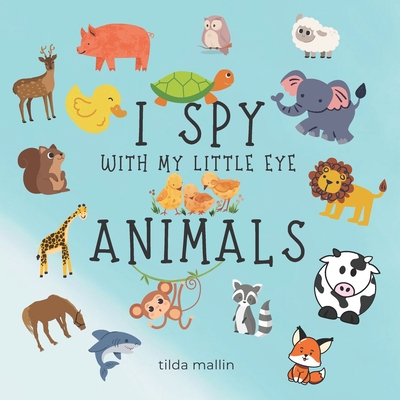 I Spy with My Little Eyes Animals: Fun Guessing Game for ages 2-5 - Tilda Mallin